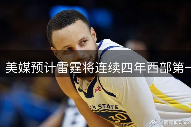 美媒预计雷霆将连续四年西部第一！普总7运作又赢麻 杰威健康再冲冠